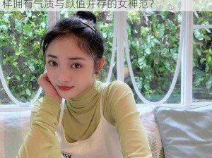 #小妍 气质女神，有颜又有范：如何像小妍一样拥有气质与颜值并存的女神范？