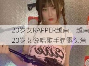 20岁女RAPPER越南：越南20岁女说唱歌手崭露头角