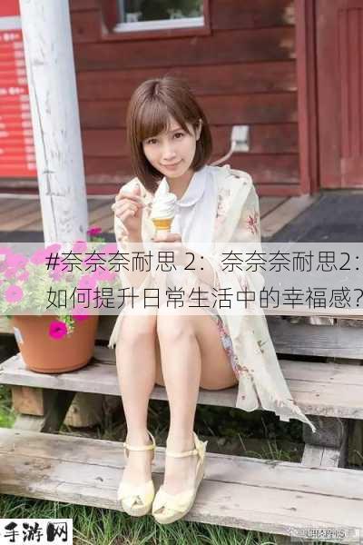 #奈奈奈耐思 2：奈奈奈耐思2：如何提升日常生活中的幸福感？