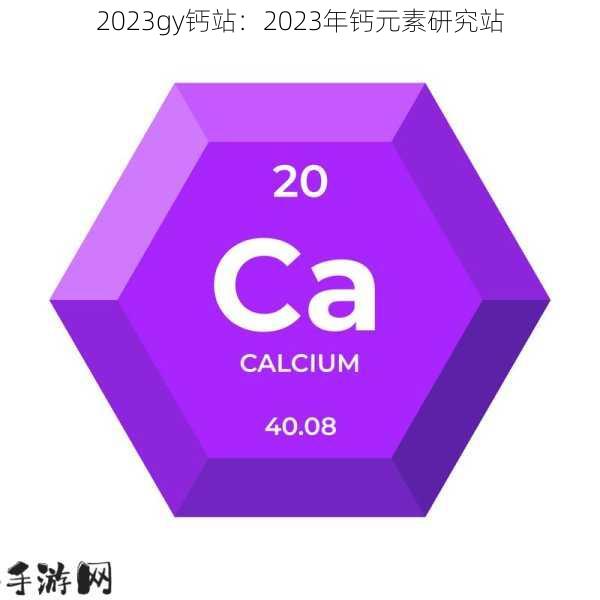 2023gy钙站：2023年钙元素研究站