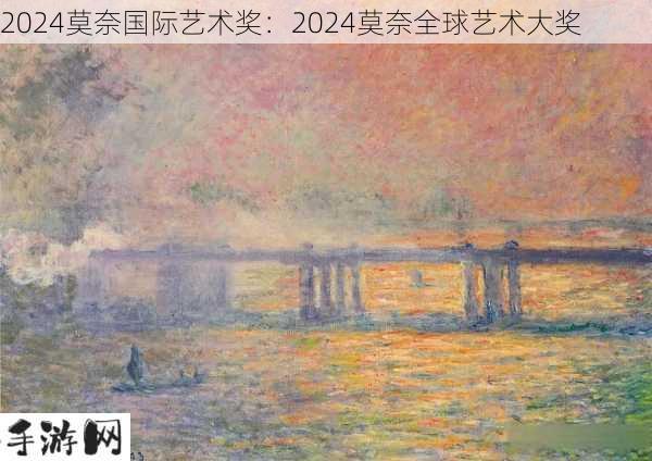 2024莫奈国际艺术奖：2024莫奈全球艺术大奖